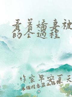 看着娇妻被调教的全过程