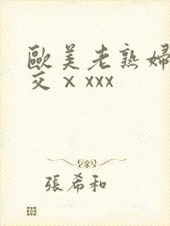 欧美老熟妇乱大交ⅹxxx