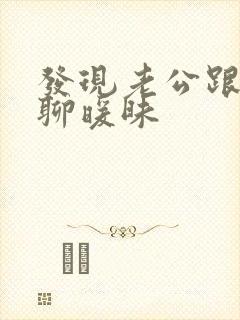 发现老公跟别人聊暖昧