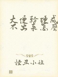 大便干硬成粒拉不出来怎么办