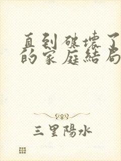 直到破坏了丈夫的家庭结局是什么