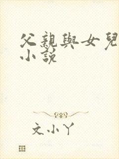 父亲与女儿乱欲小说