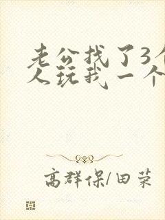 老公找了3个黑人玩我一个小说