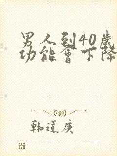 男人到40岁性功能会下降吗