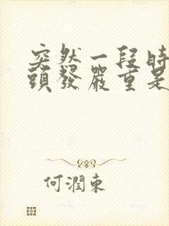 突然一段时间掉头发严重是怎么回事