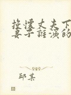 投怀丈夫下属的妻子谁演的