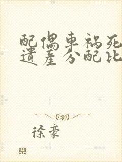 配偶车祸死了,遗产分配比例