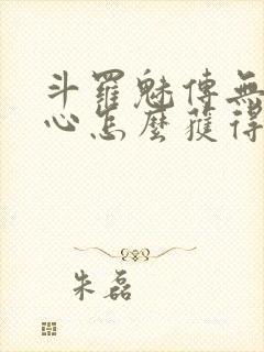 斗罗魅传无限爱心怎么获得