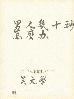 男人几十秒就射怎么办