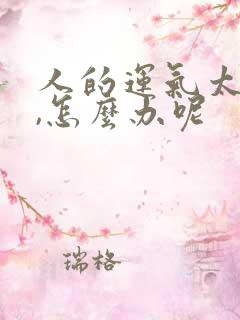 人的运气太差了,怎么办呢