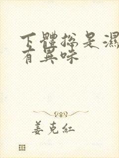 下体总是湿的还有异味