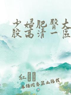 少妇肥臀大白屁股高清一区二区