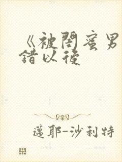 《被闺蜜男友上错以后