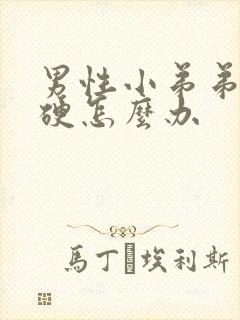 男性小弟弟不够硬怎么办