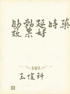 助勃延时药哪种效果好