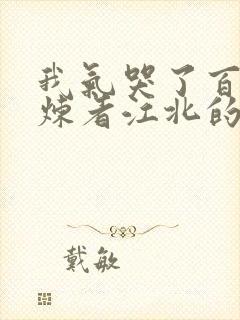 我气哭了百万修炼者江北的老婆