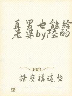 直男也能给人当老婆by陆酌言txt