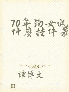 70年狗女佩戴什么挂件最好