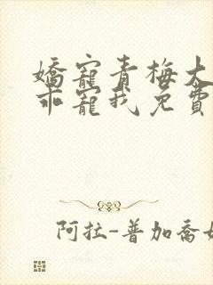 娇宠青梅大叔乖乖宠我免费阅读