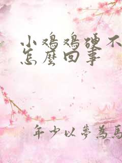 小鸡鸡硬不起是怎么回事