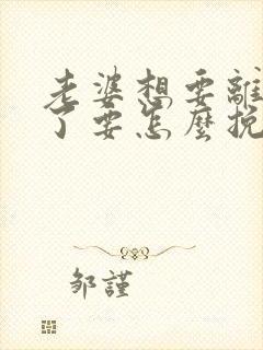 老婆想要离开我了要怎么挽回