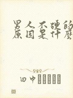 男人不硬的主要原因是什么