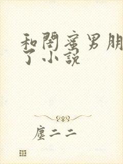 和闺蜜男朋友睡了小说