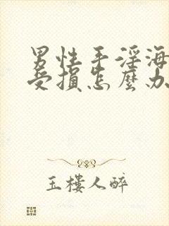 男性手淫海绵体受损怎么办