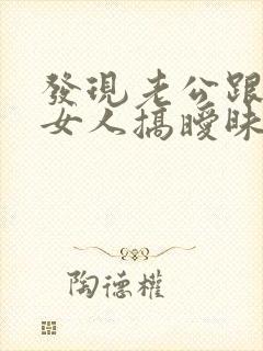 发现老公跟别的女人搞暧昧怎么办