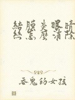 结膜炎眼睛红血丝怎么消除