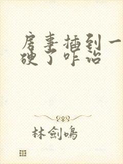 房事插到一半不硬了咋治