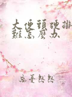 大便头硬排便困难怎么办