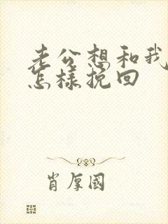 老公想和我离婚怎样挽回