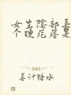 女生阴部长了一个硬疙瘩是怎么回事