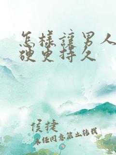 怎样让男人那更硬更持久