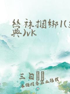 丝袜捆绑1(经典)vk