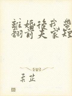 离婚后我带娃虐翻前夫家短剧合集