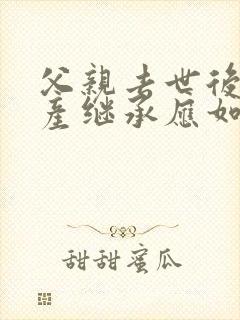 父亲去世后,遗产继承应如何分配