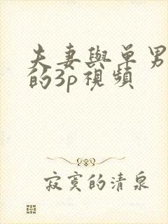 夫妻与单男刺激的3p视频