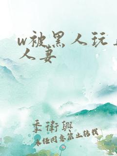 w被黑人玩弄的人妻