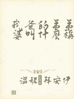 我爸的弟弟的老婆叫什么称呼