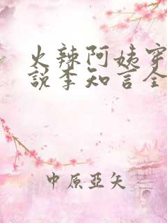 火辣阿姨穿越小说李知言全文阅读