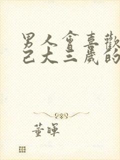 男人会喜欢比自己大三岁的女人吗