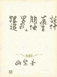 跟男朋友说有人追我他会什么表现