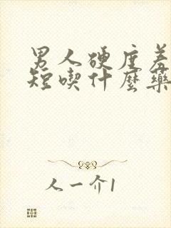 男人硬度差时间短吃什么药