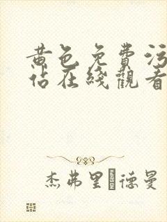 黄色免费污污网站在线观看