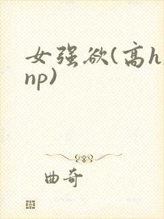 女强欲(高h,np)