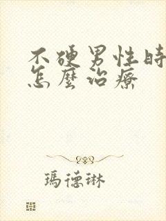 不硬男性时间短怎么治疗