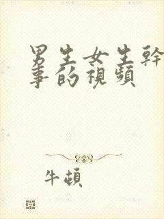 男生女生干那种事的视频