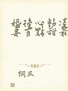 婚后心动凌总追妻有点甜最新结局